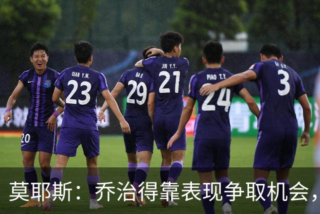 莫耶斯：乔治得靠表现争取机会，我们希望他做得更多